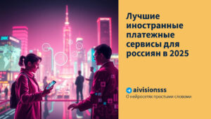 Читать далее о этой статье Лучшие иностранные платежные сервисы для россиян в 2025