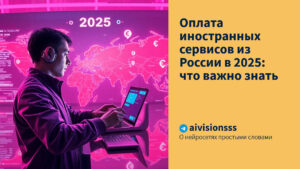 Читать далее о этой статье Оплата иностранных сервисов из России в 2025: что важно знать
