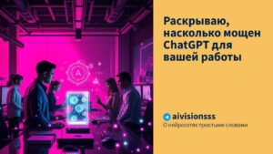 Читать далее о этой статье Раскрываю, насколько мощен ChatGPT для вашей работы