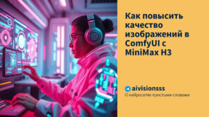 Читать далее о этой статье Как повысить качество изображений в ComfyUI с MiniMax H3