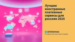 Читать далее о этой статье Лучшие иностранные платежные сервисы для россиян 2025